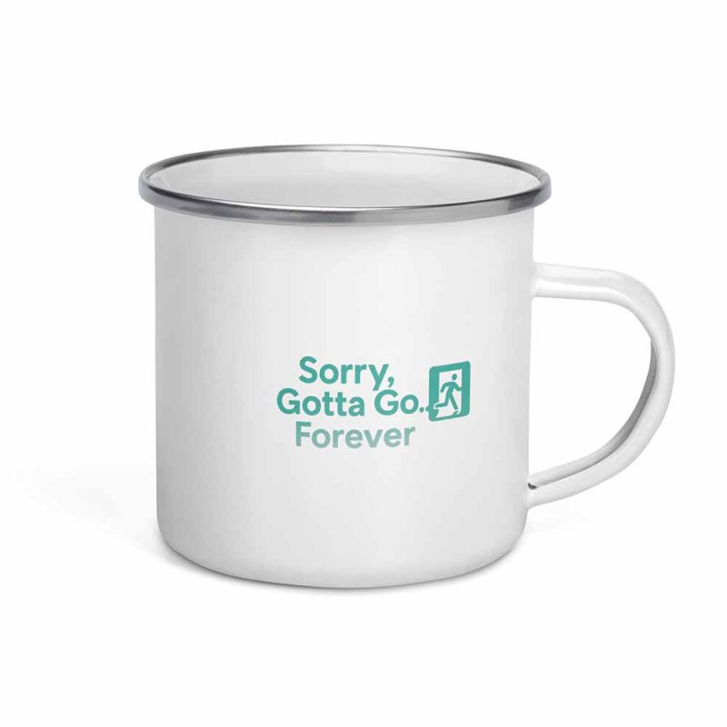 Sorry, Gotta Go… Forever Mug 12 oz