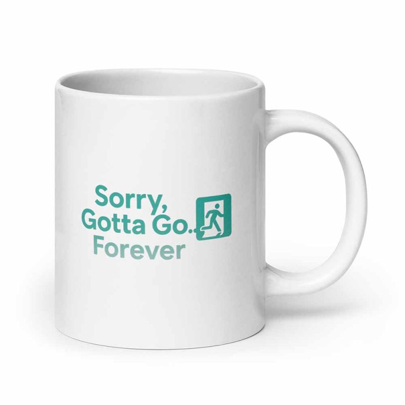 Sorry, Gotta Go… Forever Mug 20 oz
