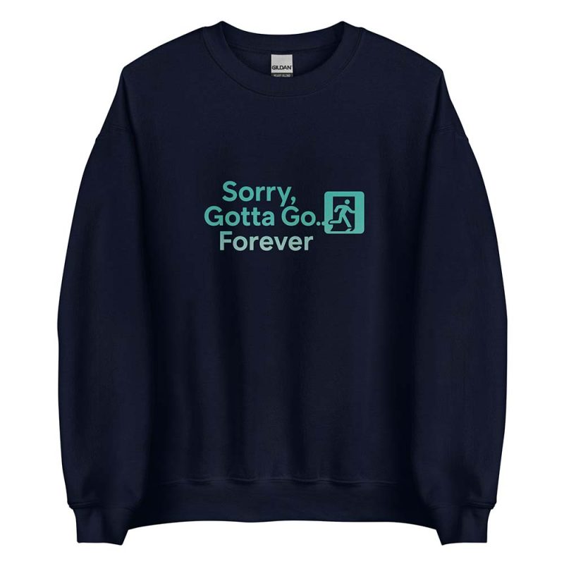 Sorry, Gotta Go… Forever Sweatshirt navy