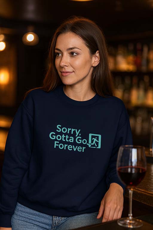 Sorry Gotta Go Forever Sweatshirt