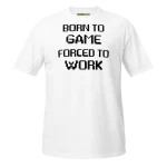 Born to Game Forced to Work T-shirt white