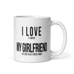 I love it when my girlfriend lets me play video games mug 11oz