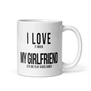 I love it when my girlfriend lets me play video games mug 11oz