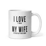 I love it when my wife lets me play video games mug 11oz