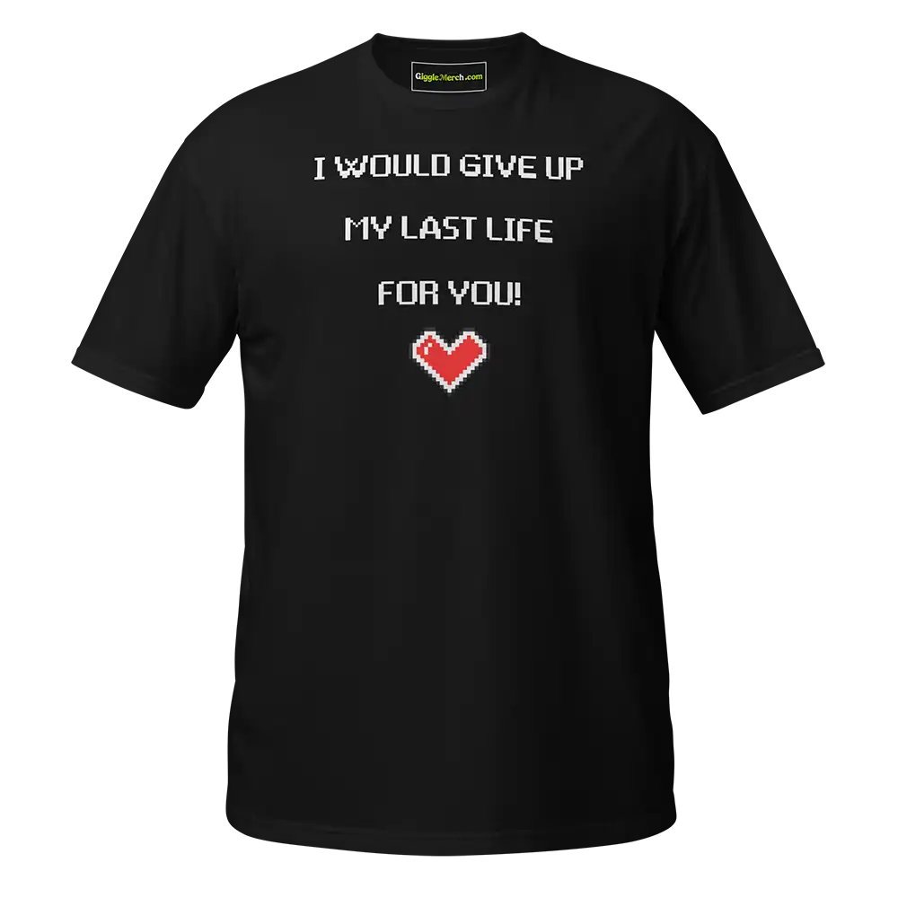 I would give up my last life for you T-shirt black