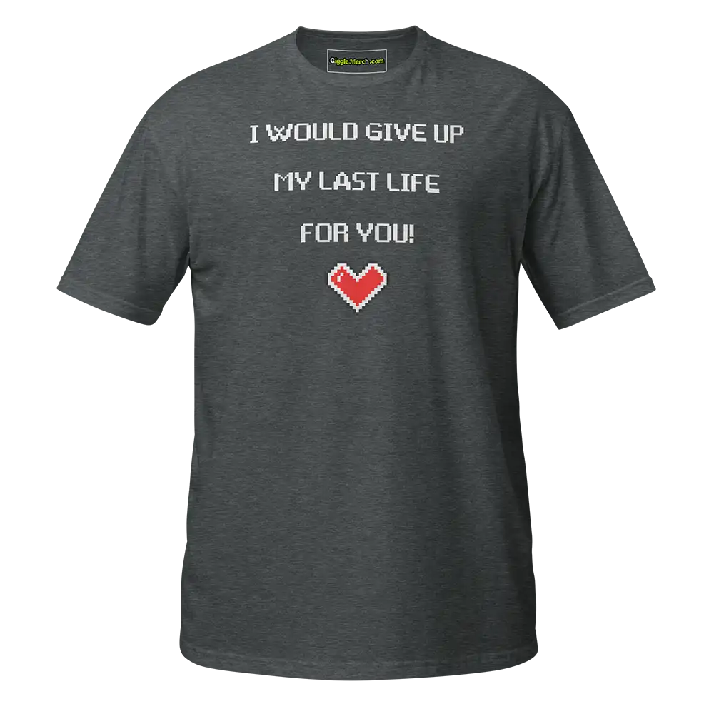 I would give up my last life for you T-shirt dark heather