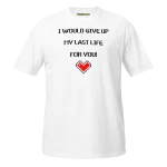 I would give up my last life for you T-shirt white