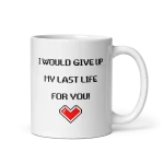 I would give up my last life for you mug 11oz