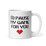 I'd pause my game for you mug 11oz