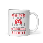 If you can read this I was forced to put my controller down and re enter society 11oz mug