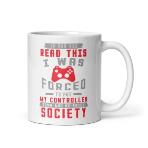 If you can read this I was forced to put my controller down and re enter society 11oz mug