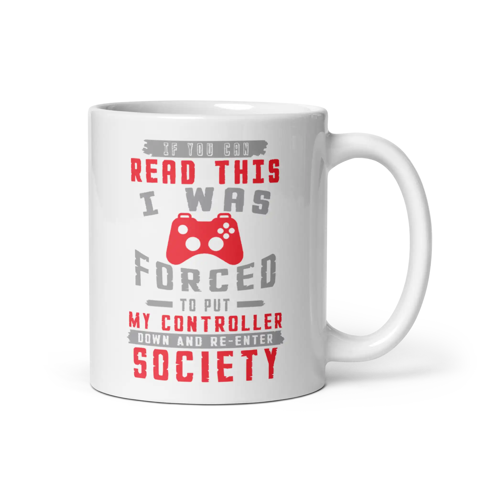 If you can read this I was forced to put my controller down and re enter society 11oz mug