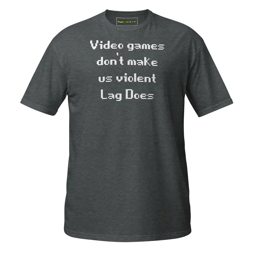 Video Games Don't Make Us Violent Lag Does T-shirt dark heather