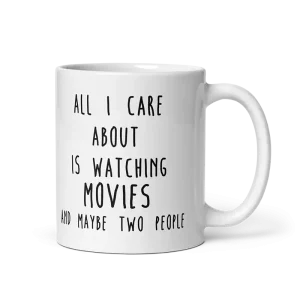 All I Care About Is Watching Movie And Maybe Two People Mug 11 oz
