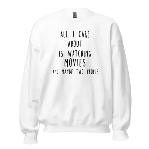 All I Care About Is Watching Movie And Maybe Two People Sweatshirt white
