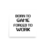 Born to Game Forced to Work Poster Square