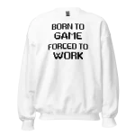 Born to Game Forced to Work Sweatshirt white