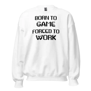 Born to Game Forced to Work Sweatshirt white