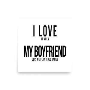 I Love it when My Boyfriend lets me play video games Poster square