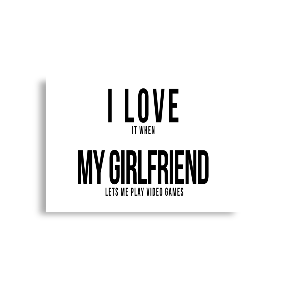 I Love it when My Girlfriend lets me play video games Poster horizontal