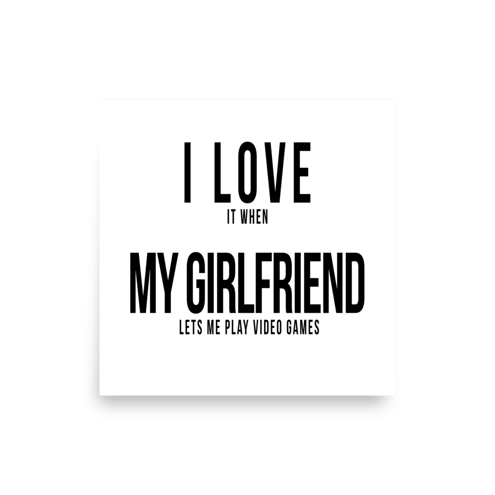 I Love it when My Girlfriend lets me play video games Poster square