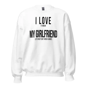 I Love it when My Girlfriend lets me play video games Sweatshirt white