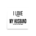 I Love it when My Husband lets me play video games Poster square