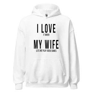 I Love it when My Wife lets me play video games Hoodie white