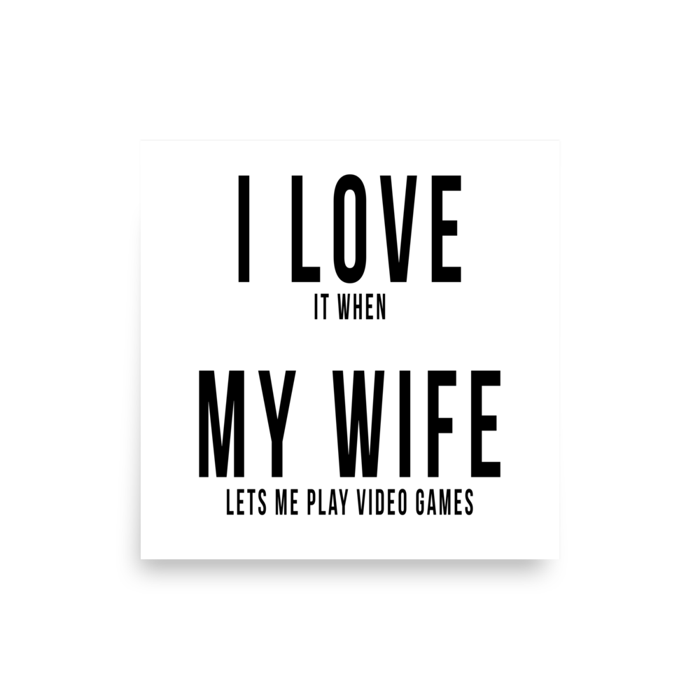 I Love it when My Wife lets me play video games Poster square
