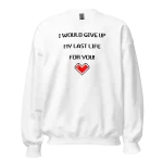 I would give up my last life for you Sweatshirt white