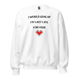 I would give up my last life for you Sweatshirt white