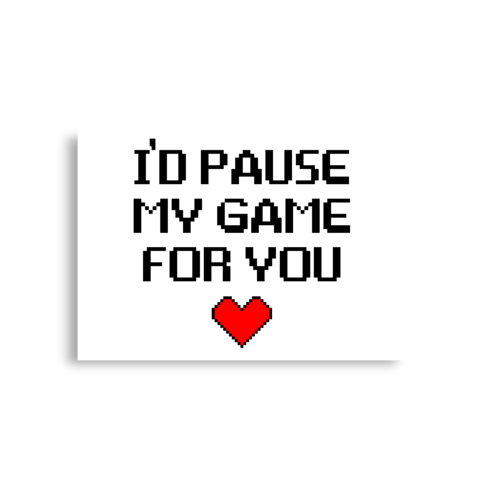I’d Pause My Game For You Poster horizontal
