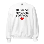 I’d Pause My Game For You Sweatshirt white