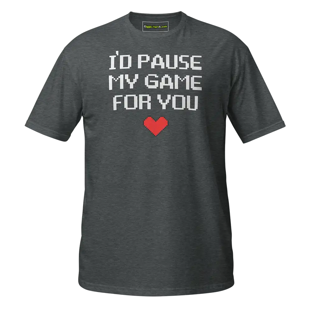 I’d Pause My Game For You T-shirt dark heather