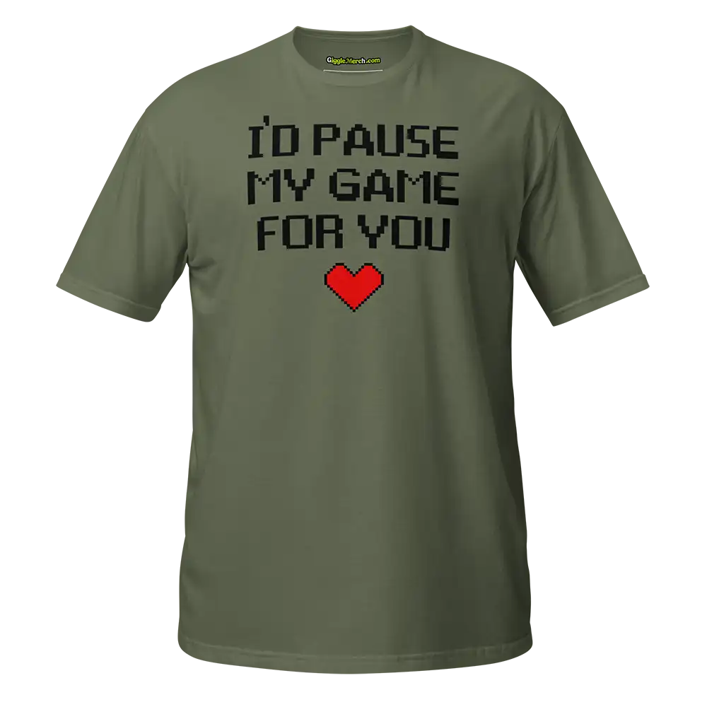 I’d Pause My Game For You T-shirt green
