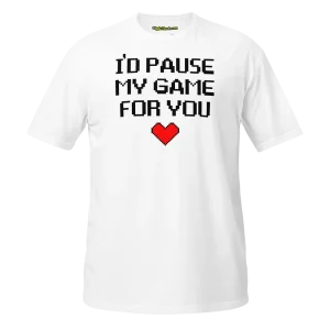 I’d Pause My Game For You T-shirt white