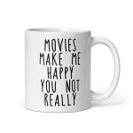 Movies Make Me Happy You Not Really Mug 11 oz