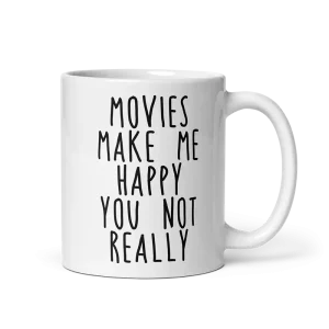 Movies Make Me Happy You Not Really Mug 11 oz
