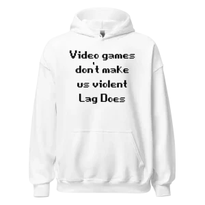 Video Games Don't Make Us Violent Lag Does Hoodie white