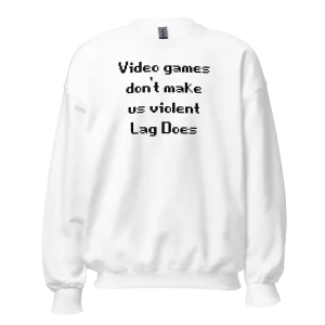 Video Games Don't Make Us Violent Lag Does Sweatshirt white