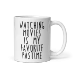 Watching Movies Is My Favorite Pastime Mug 11 oz