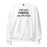 You Can't Pause Multiplayer Sweatshirt white